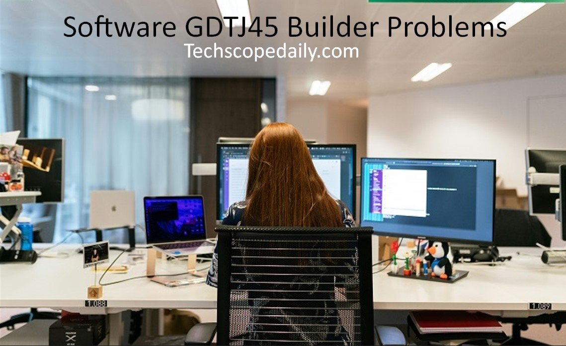 Software GDTJ45 Builder Problems: Expert Fixes & Best Practices